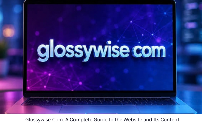 Glossywise Com: A Complete Guide to the Website and Its Content