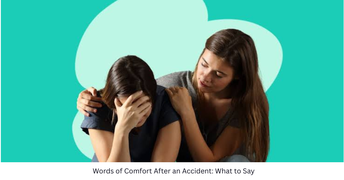 Words of Comfort After an Accident: What to Say